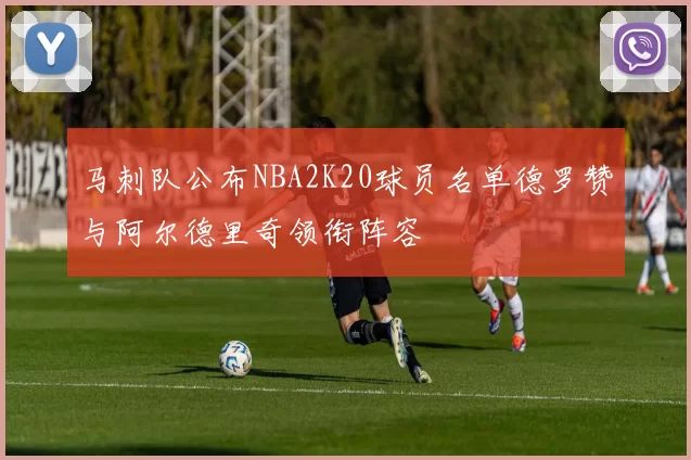 马刺队公布NBA2K20球员名单德罗赞与阿尔德里奇领衔阵容