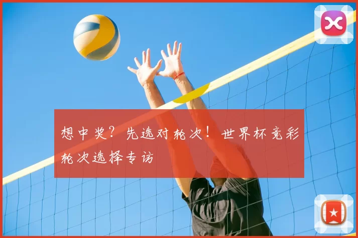 想中奖?先选对轮次!世界杯竞彩轮次选择专访