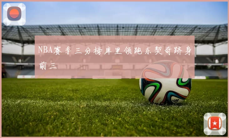 NBA赛季三分榜库里领跑东契奇跻身前三