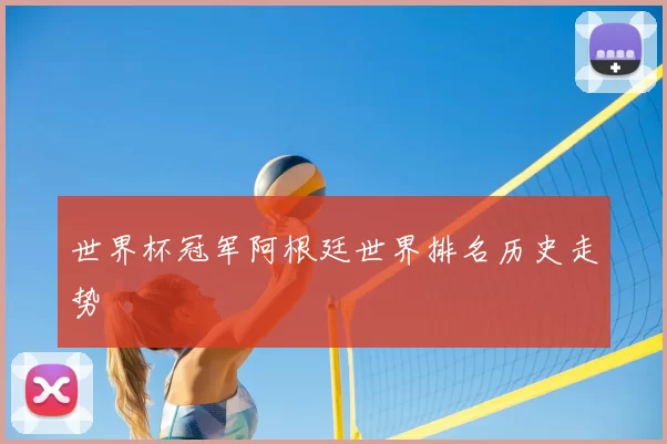 世界杯冠军阿根廷世界排名历史走势