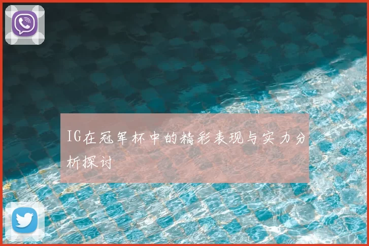 IG在冠军杯中的精彩表现与实力分析探讨
