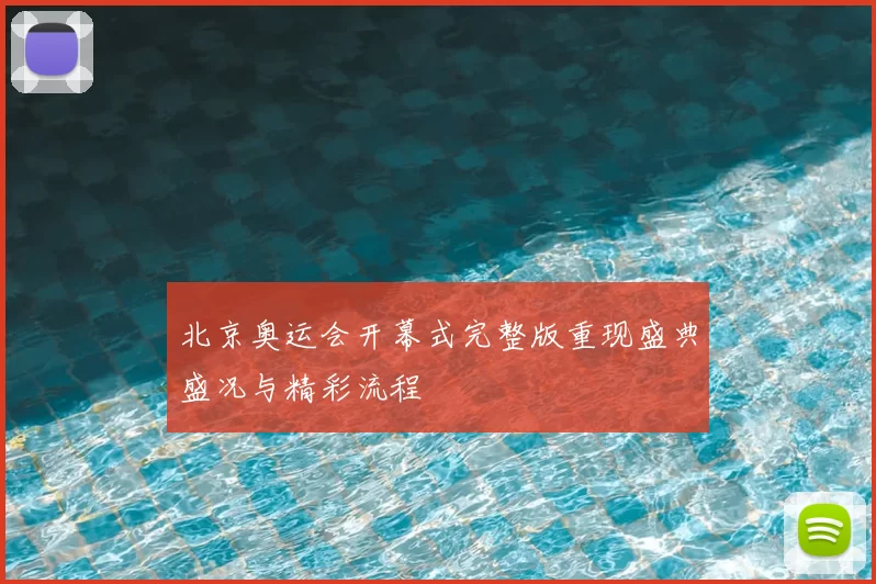 北京奥运会开幕式完整版重现盛典盛况与精彩流程