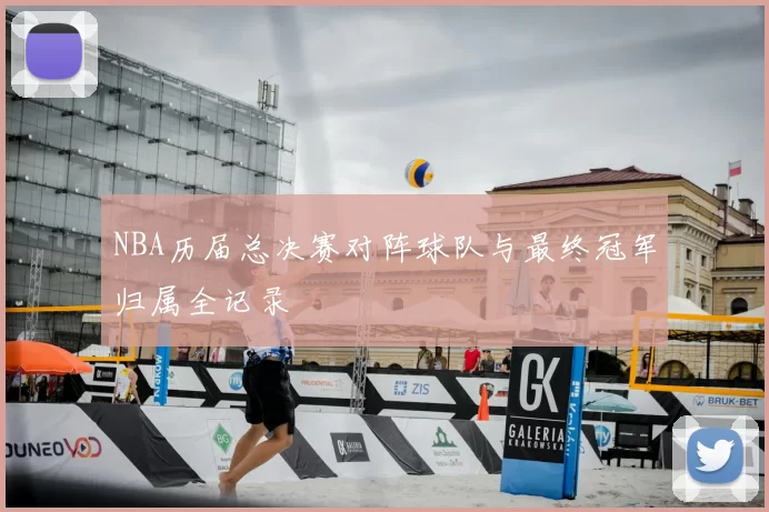 NBA历届总决赛对阵球队与最终冠军归属全记录