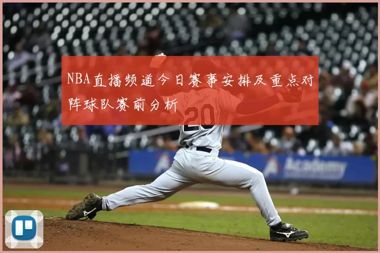 NBA直播频道今日赛事安排及重点对阵球队赛前分析