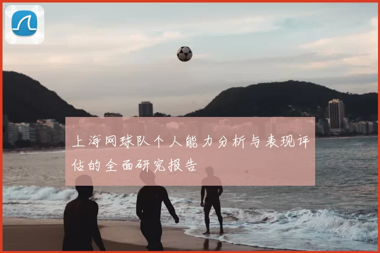 上海网球队个人能力分析与表现评估的全面研究报告