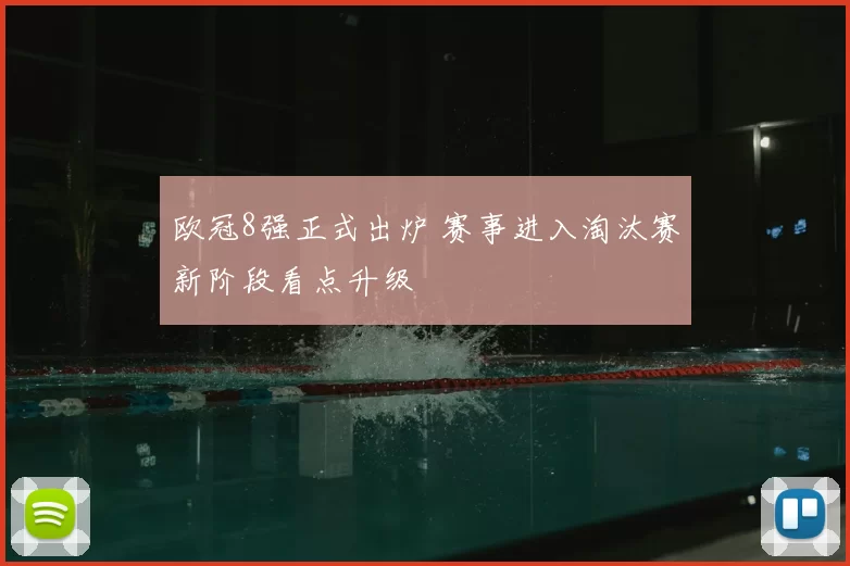 欧冠8强正式出炉 赛事进入淘汰赛新阶段看点升级
